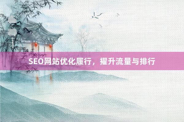 SEO网站优化履行，擢升流量与排行